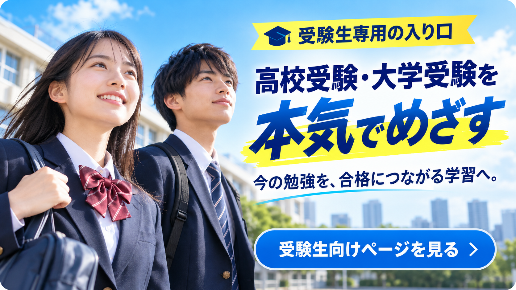 受験生専用の入り口。高校受験・大学受験を本気でめざす。受験生向けページを見る
